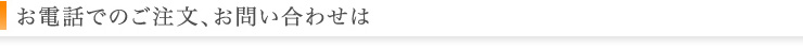 お電話でのご注文は、お問い合せは